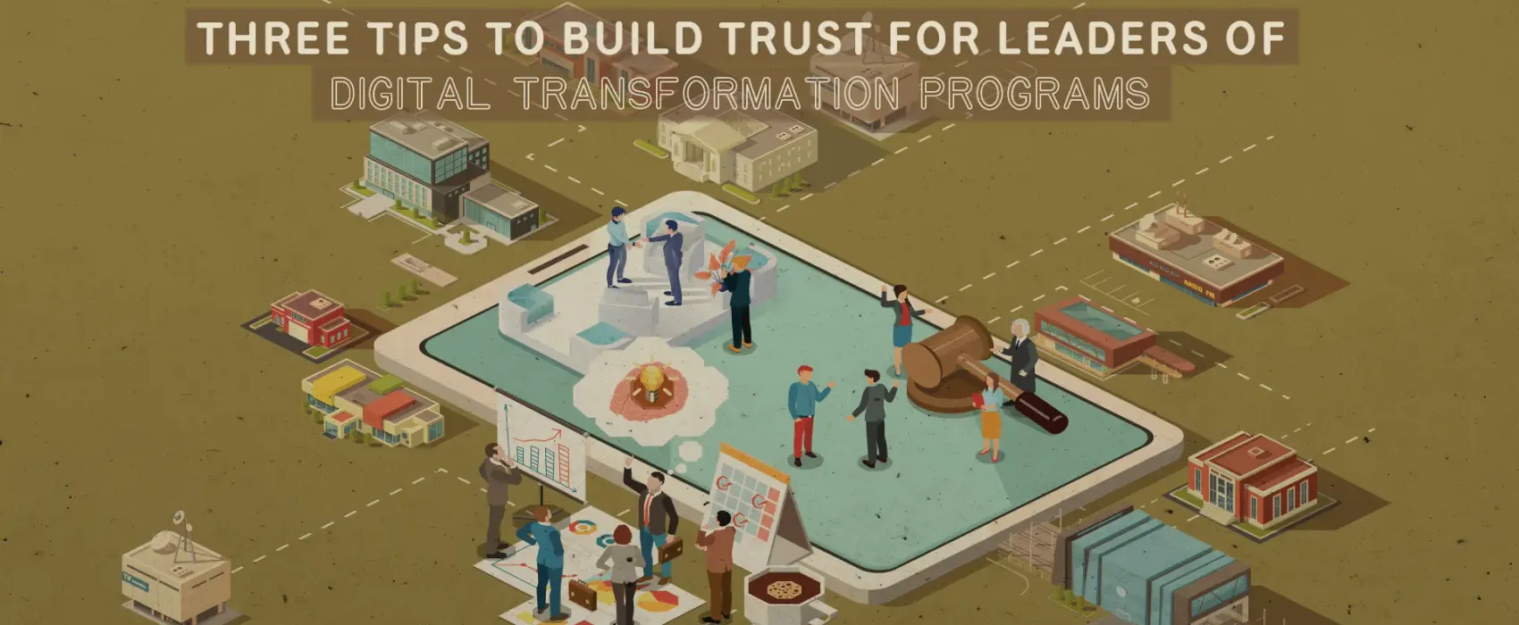 Three Tips To Build Trust for Leaders of Digital Transformation Programs